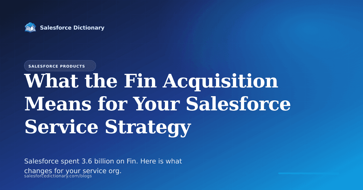 Salesforce acquires Fin for 3.6 billion dollars: what it means for your Service Cloud strategy