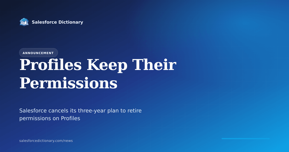 Salesforce cancels the retirement of permissions in profiles on July 9 2026, reversing a plan first announced in January 2023 for Spring 26, with a Knowledge article quietly updated and no formal announcement made