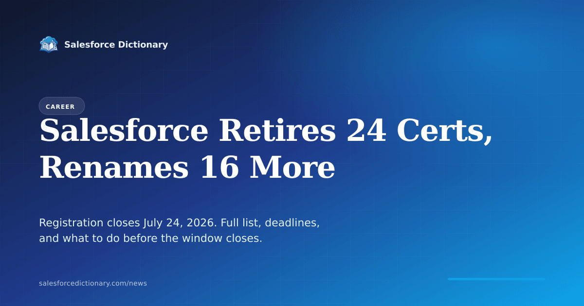 Salesforce retiring 24 certifications and renaming 16 more around Agentforce, with registration deadline July 24 2026 and official retirement February 1 2027