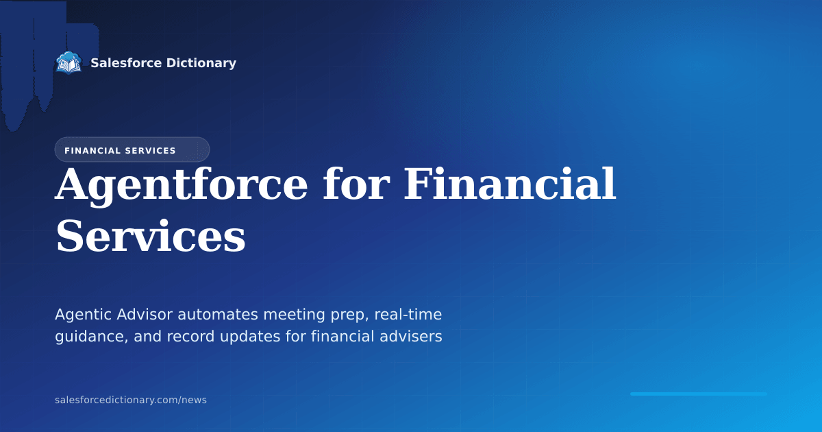 Agentic Advisor in Agentforce for Financial Services, automating meeting preparation, real-time conversation capture, post-meeting follow-up, and CRM record updates for financial advisers
